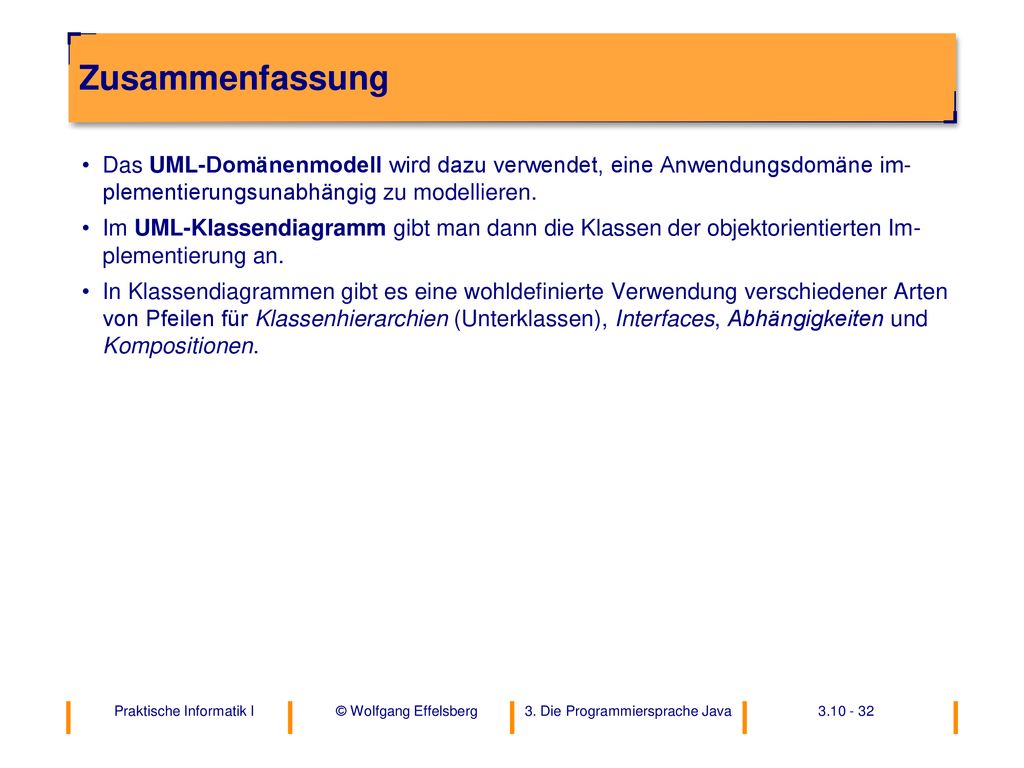 Zusammenfassung Das UML-Domänenmodell wird dazu verwendet, eine Anwendungsdomäne im- plementierungsunabhängig zu modellieren.