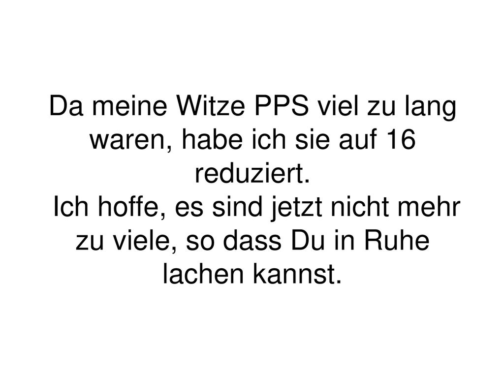 Da meine Witze PPS viel zu lang waren, habe ich sie auf 16 reduziert