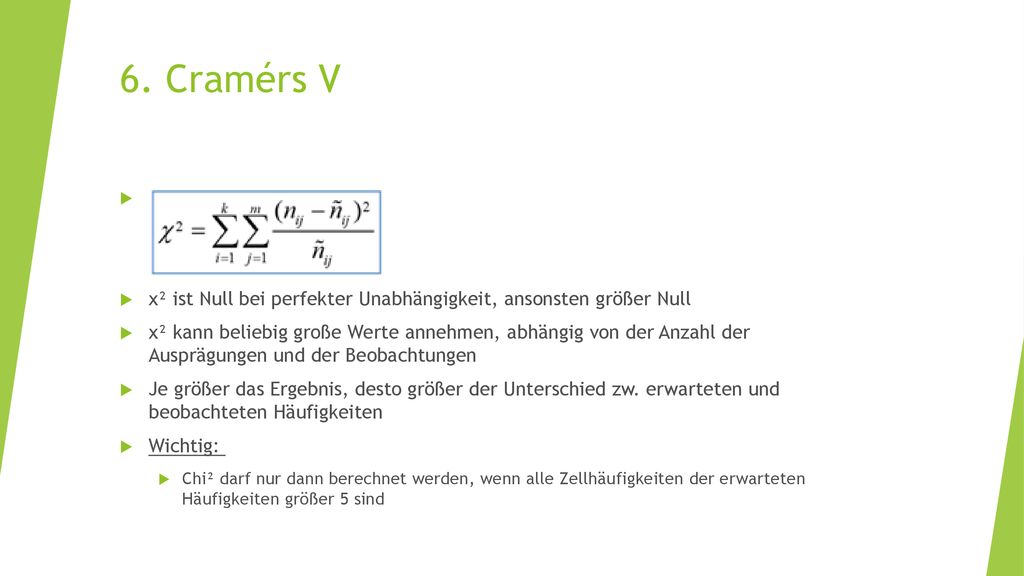 6. Cramérs V χ². χ² ist Null bei perfekter Unabhängigkeit, ansonsten größer Null.