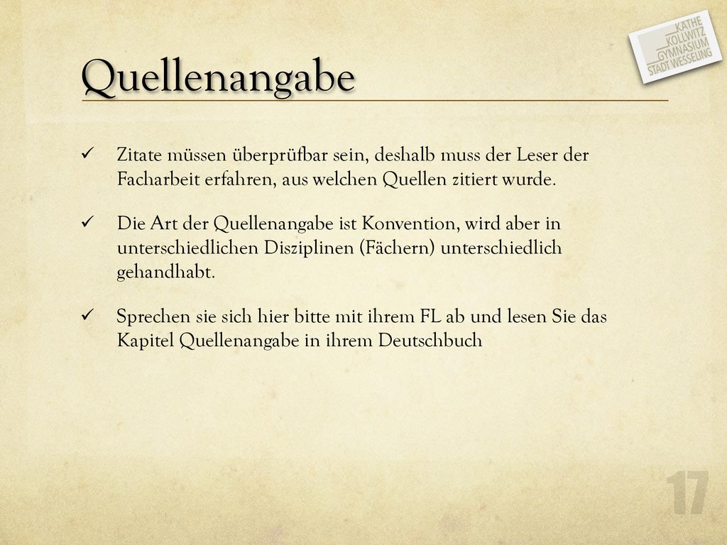 Quellenangabe Zitate müssen überprüfbar sein, deshalb muss der Leser der Facharbeit erfahren, aus welchen Quellen zitiert wurde.