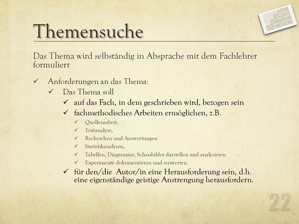 Themensuche Das Thema wird selbständig in Absprache mit dem Fachlehrer formuliert. Anforderungen an das Thema:
