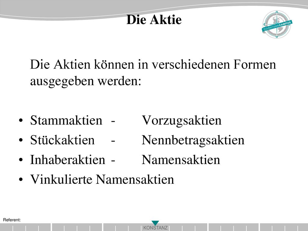 Die Aktie Die Aktien können in verschiedenen Formen ausgegeben werden: Stammaktien - Vorzugsaktien.
