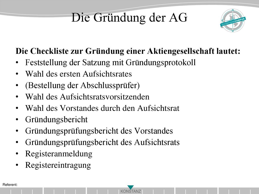 Die Gründung der AG Die Checkliste zur Gründung einer Aktiengesellschaft lautet: Feststellung der Satzung mit Gründungsprotokoll.