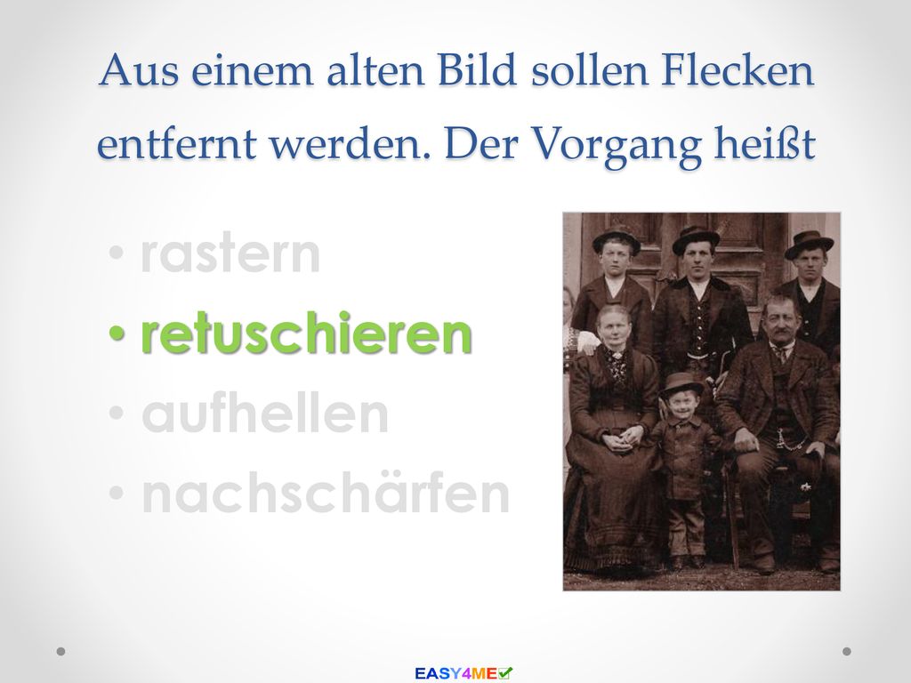Aus einem alten Bild sollen Flecken entfernt werden. Der Vorgang heißt