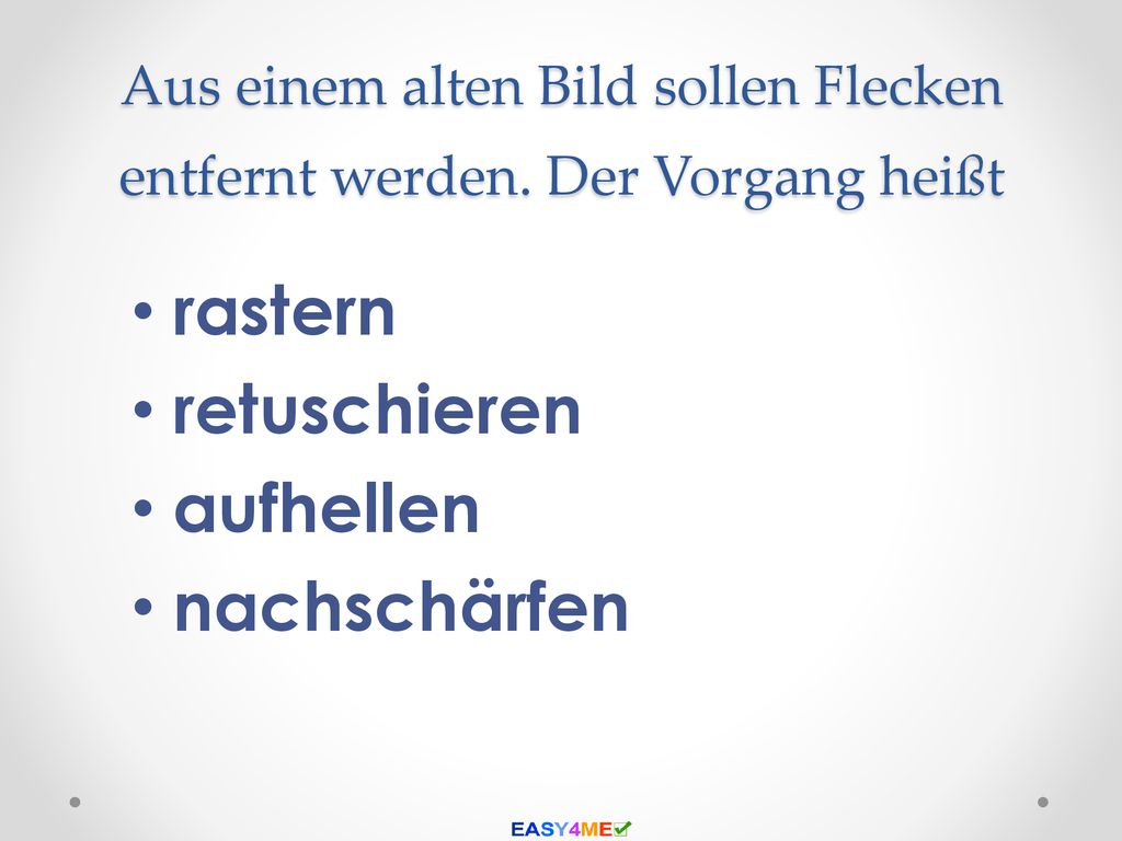 Aus einem alten Bild sollen Flecken entfernt werden. Der Vorgang heißt