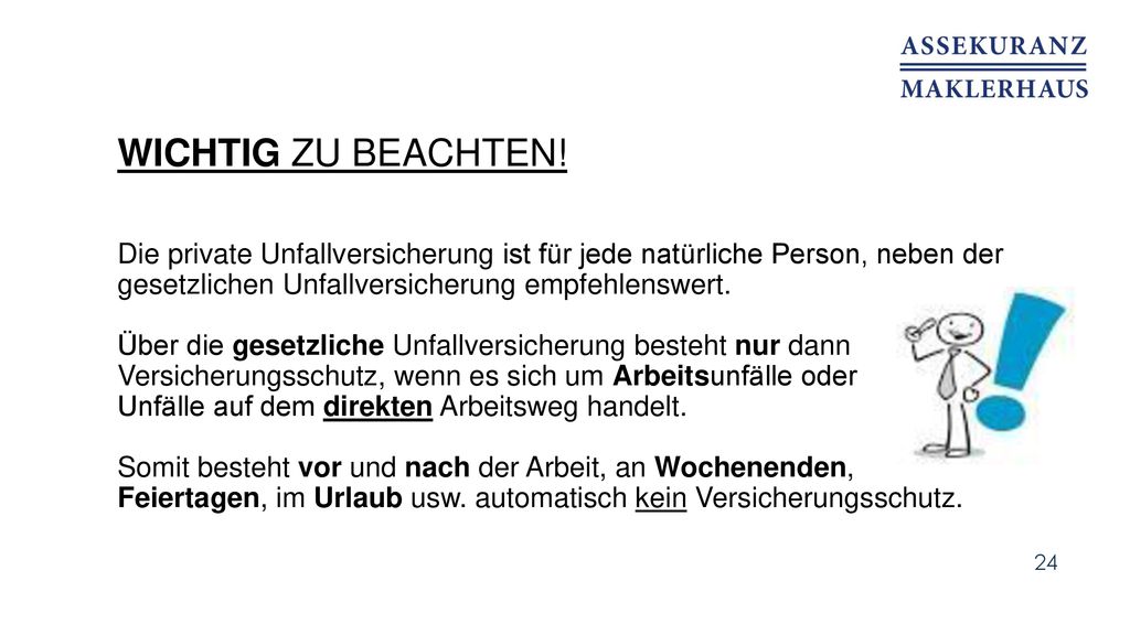 Wichtig zu beachten! Die private Unfallversicherung ist für jede natürliche Person, neben der gesetzlichen Unfallversicherung empfehlenswert.