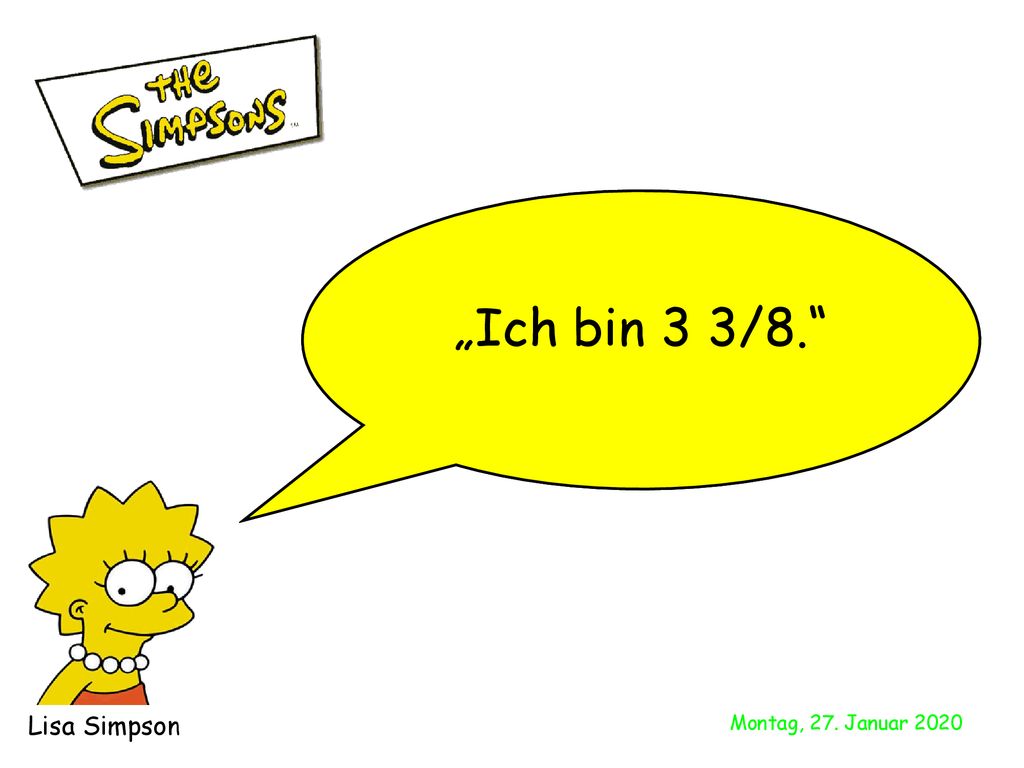 „Ich bin 3 3/8. Lisa Simpson Montag, 27. Januar 2020