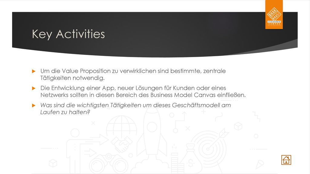Key Activities Um die Value Proposition zu verwirklichen sind bestimmte, zentrale Tätigkeiten notwendig.