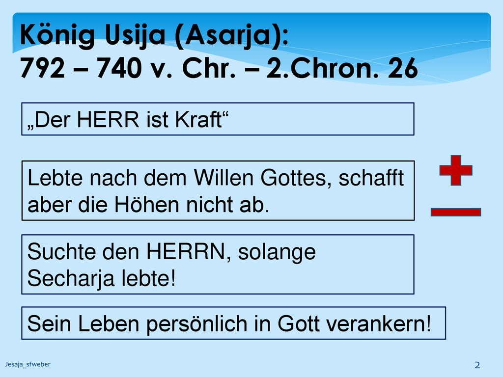 König Usija (Asarja): 792 – 740 v. Chr. – 2.Chron. 26
