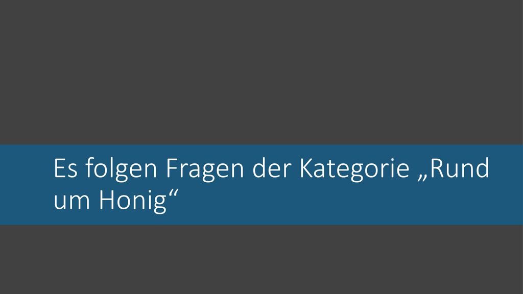 Es folgen Fragen der Kategorie „Rund um Honig