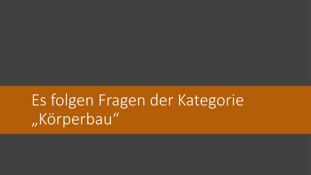 Es folgen Fragen der Kategorie „Körperbau