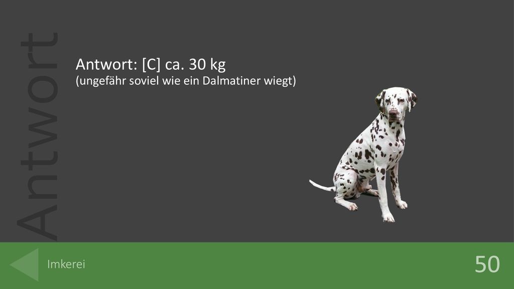 50 Antwort: [C] ca. 30 kg (ungefähr soviel wie ein Dalmatiner wiegt)