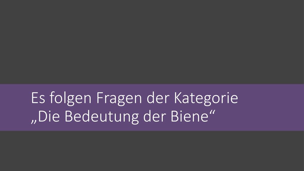 Es folgen Fragen der Kategorie „Die Bedeutung der Biene