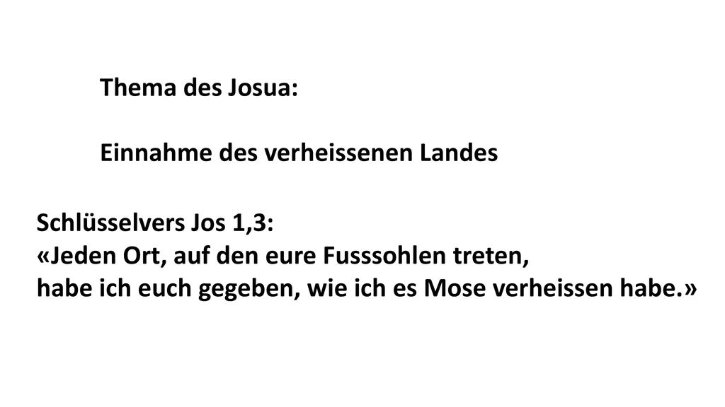 Thema des Josua: Einnahme des verheissenen Landes. Schlüsselvers Jos 1,3: «Jeden Ort, auf den eure Fusssohlen treten,