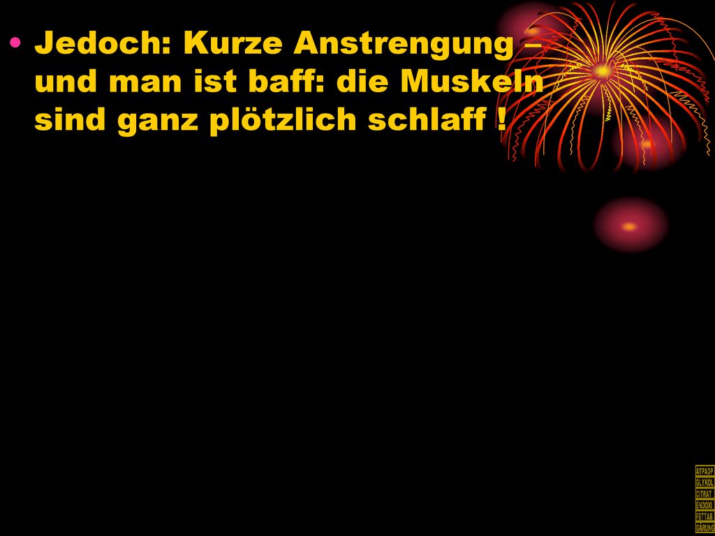 Jedoch: Kurze Anstrengung – und man ist baff: die Muskeln sind ganz plötzlich schlaff !