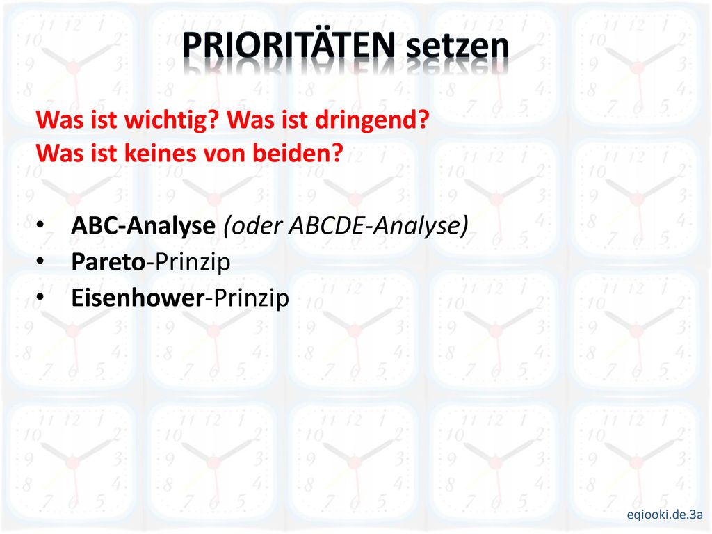 PRIORITÄTEN setzen Was ist wichtig Was ist dringend Was ist keines von beiden ABC-Analyse (oder ABCDE-Analyse)