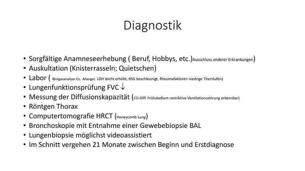 Diagnostik Sorgfältige Anamneseerhebung ( Beruf, Hobbys, etc.)Ausschluss anderer Erkrankungen) Auskultation (Knisterrasseln; Quietschen)