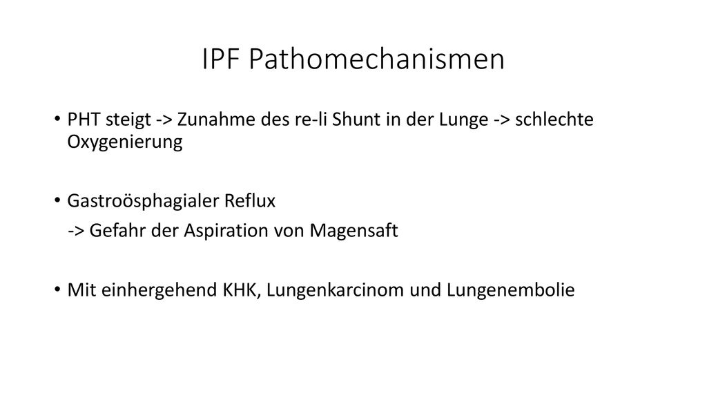 IPF Pathomechanismen PHT steigt -> Zunahme des re-li Shunt in der Lunge -> schlechte Oxygenierung.