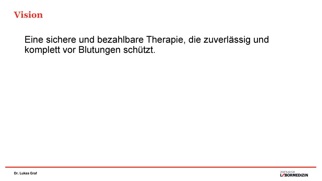 Vision Eine sichere und bezahlbare Therapie, die zuverlässig und komplett vor Blutungen schützt.