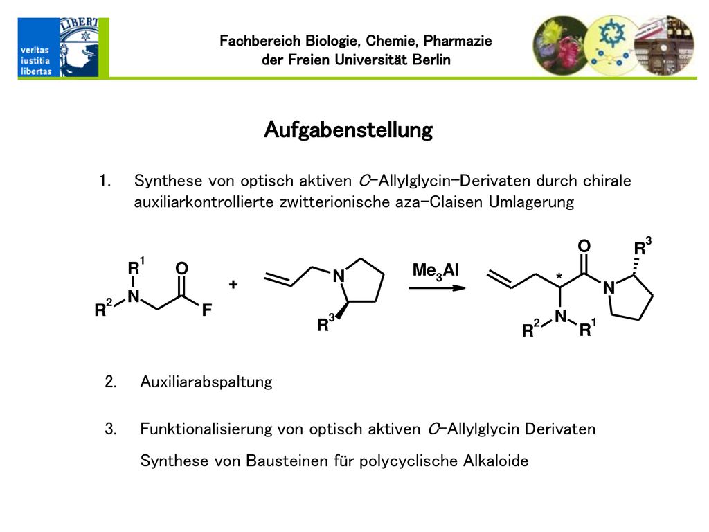 Aufgabenstellung Synthese von optisch aktiven C-Allylglycin-Derivaten durch chirale auxiliarkontrollierte zwitterionische aza-Claisen Umlagerung.
