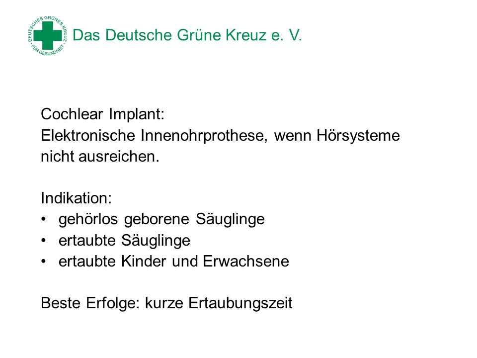 Cochlear Implant: Elektronische Innenohrprothese, wenn Hörsysteme. nicht ausreichen. Indikation: gehörlos geborene Säuglinge.