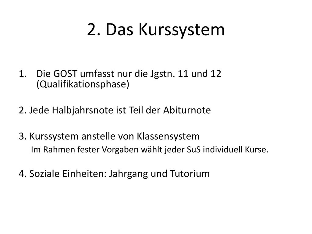 2. Das Kurssystem Die GOST umfasst nur die Jgstn. 11 und 12 (Qualifikationsphase) 2. Jede Halbjahrsnote ist Teil der Abiturnote.