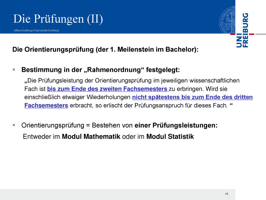 Die Prüfungen (II) Die Orientierungsprüfung (der 1. Meilenstein im Bachelor): Bestimmung in der „Rahmenordnung festgelegt: