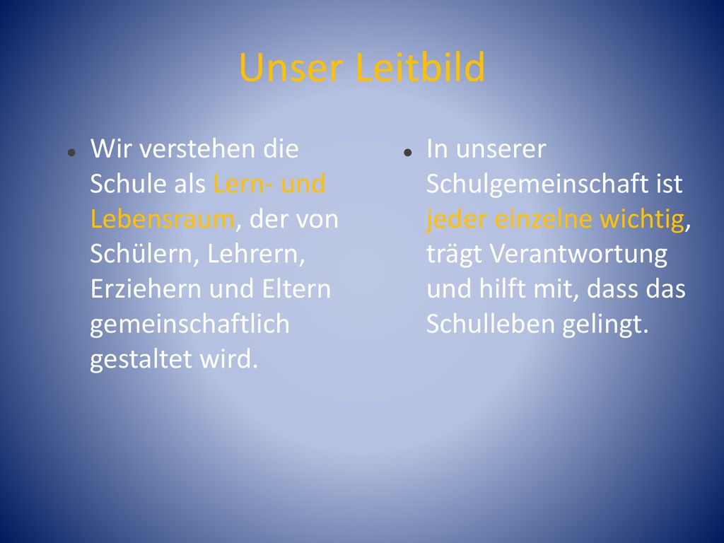 Unser Leitbild Wir verstehen die Schule als Lern- und Lebensraum, der von Schülern, Lehrern, Erziehern und Eltern gemeinschaftlich gestaltet wird.