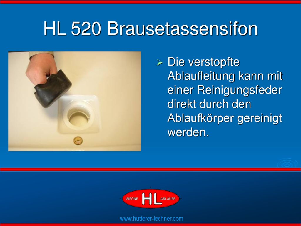 HL 520 Brausetassensifon Die verstopfte Ablaufleitung kann mit einer Reinigungsfeder direkt durch den Ablaufkörper gereinigt werden.