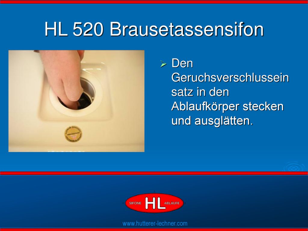 HL 520 Brausetassensifon Den Geruchsverschlusseinsatz in den Ablaufkörper stecken und ausglätten. Flexible Dichtlippen.