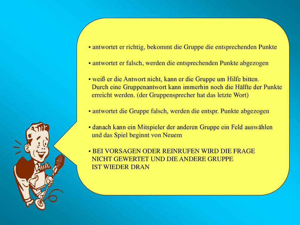 antwortet er richtig, bekommt die Gruppe die entsprechenden Punkte