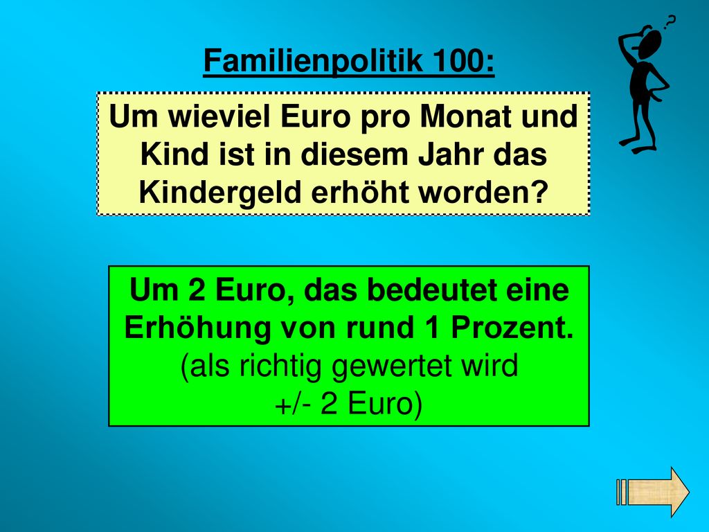 Familienpolitik 100: Um wieviel Euro pro Monat und Kind ist in diesem Jahr das Kindergeld erhöht worden