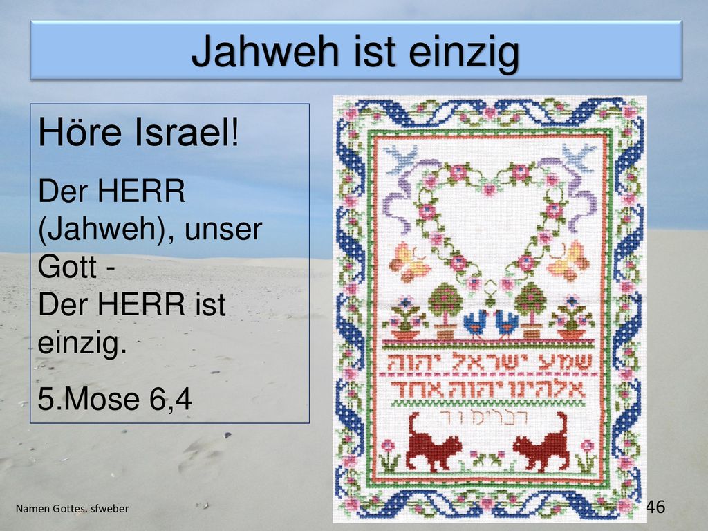 Jahweh ist einzig Höre Israel! Der HERR (Jahweh), unser Gott -