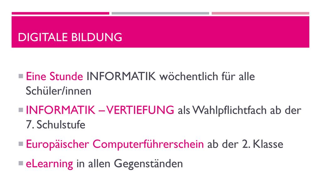 Digitale bildung Eine Stunde INFORMATIK wöchentlich für alle Schüler/innen. INFORMATIK – VERTIEFUNG als Wahlpflichtfach ab der 7. Schulstufe.
