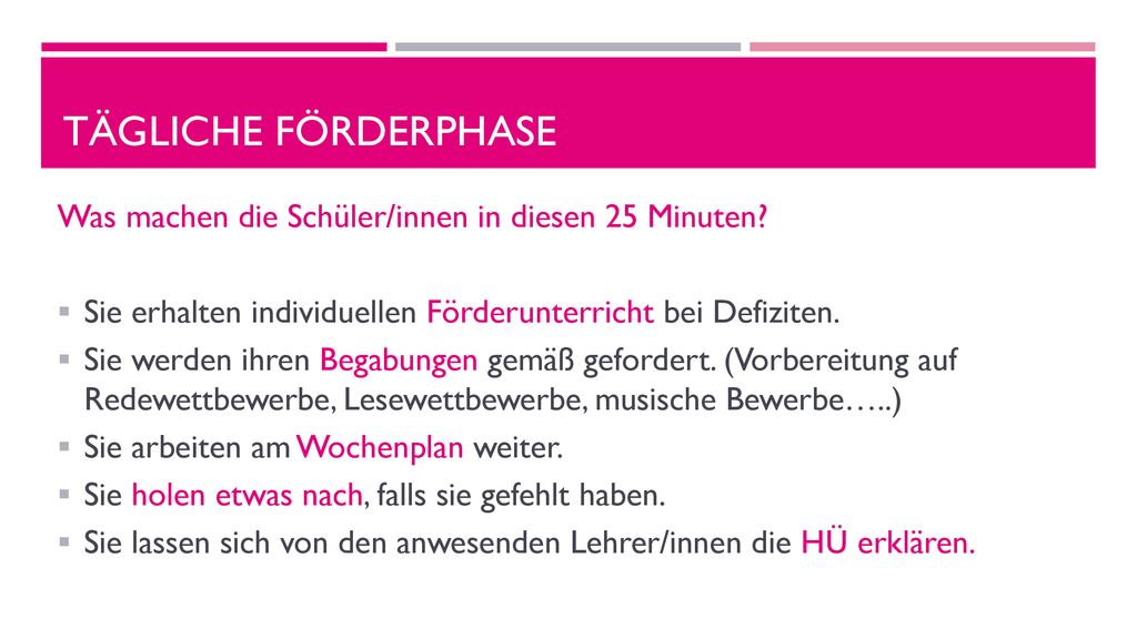 Tägliche förderphase Was machen die Schüler/innen in diesen 25 Minuten Sie erhalten individuellen Förderunterricht bei Defiziten.