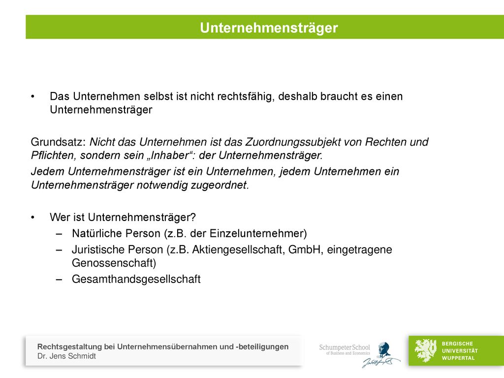 Unternehmensträger Das Unternehmen selbst ist nicht rechtsfähig, deshalb braucht es einen Unternehmensträger.