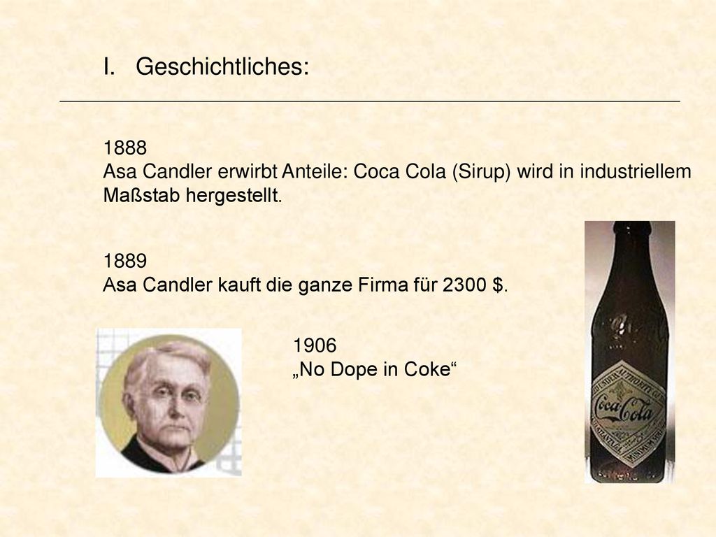 I. Geschichtliches: Asa Candler erwirbt Anteile: Coca Cola (Sirup) wird in industriellem. Maßstab hergestellt.