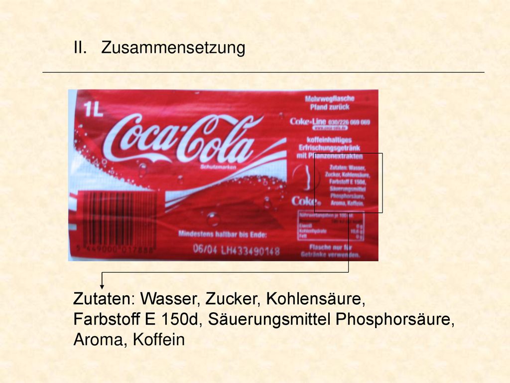 II. Zusammensetzung Zutaten: Wasser, Zucker, Kohlensäure, Farbstoff E 150d, Säuerungsmittel Phosphorsäure,