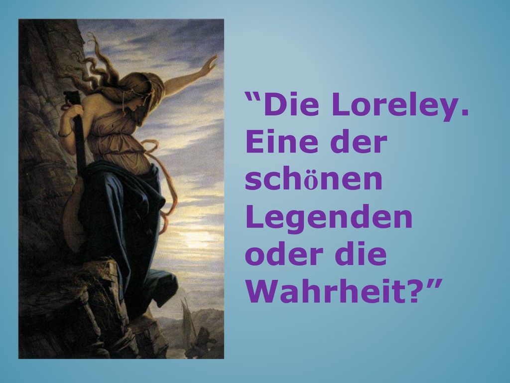 Die Loreley. Eine der schönen Legenden oder die Wahrheit