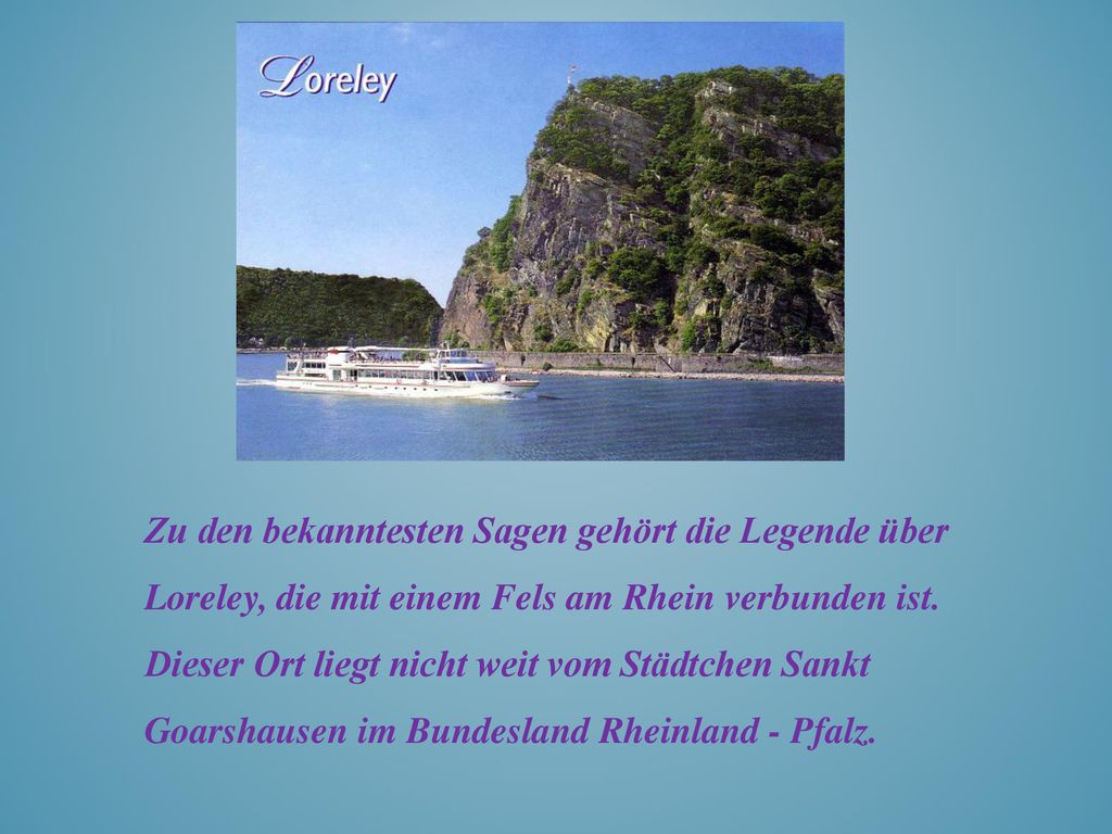 Zu den bekanntesten Sagen gehört die Legende über Loreley, die mit einem Fels am Rhein verbunden ist.