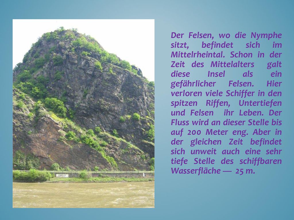 Der Felsen, wo die Nymphe sitzt, befindet sich im Mittelrheintal