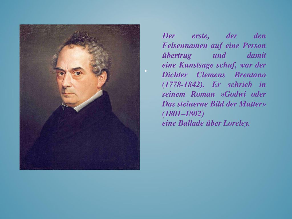 Der erste, der den Felsennamen auf eine Person übertrug und damit eine Kunstsage schuf, war der Dichter Clemens Brentano ( ).