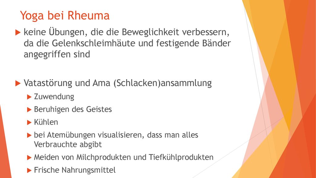 Yoga bei Rheuma keine Übungen, die die Beweglichkeit verbessern, da die Gelenkschleimhäute und festigende Bänder angegriffen sind.