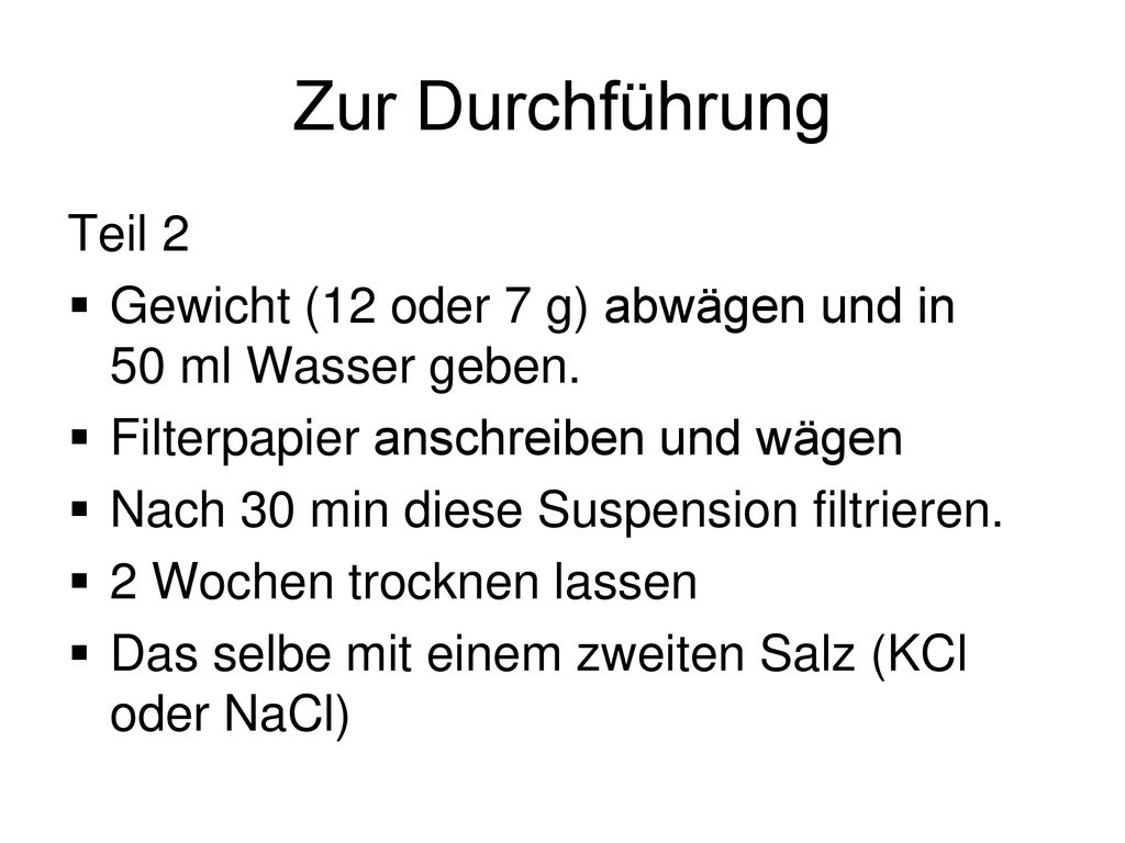 Zur Durchführung Teil 2. Gewicht (12 oder 7 g) abwägen und in 50 ml Wasser geben. Filterpapier anschreiben und wägen.