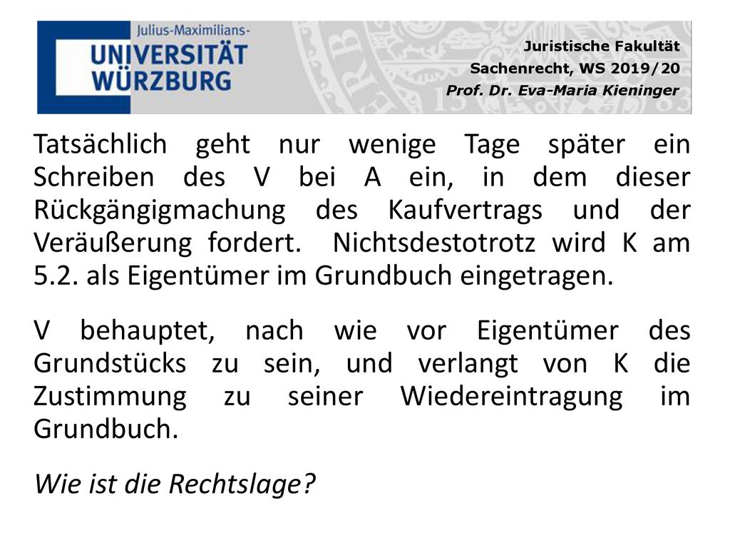 Tatsächlich geht nur wenige Tage später ein Schreiben des V bei A ein, in dem dieser Rückgängigmachung des Kaufvertrags und der Veräußerung fordert. Nichtsdestotrotz wird K am 5.2. als Eigentümer im Grundbuch eingetragen.