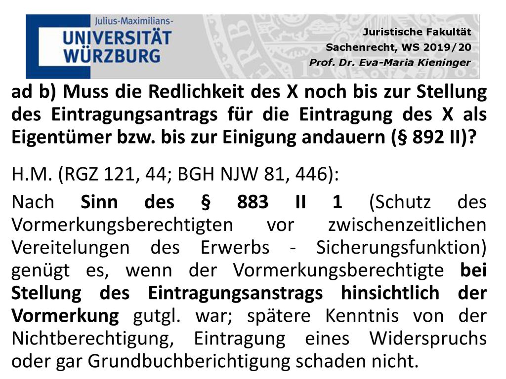 ad b) Muss die Redlichkeit des X noch bis zur Stellung des Eintragungsantrags für die Eintragung des X als Eigentümer bzw. bis zur Einigung andauern (§ 892 II)