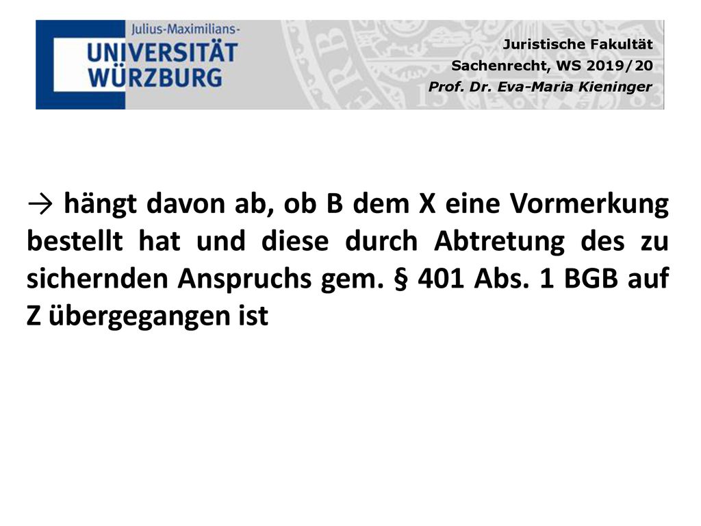 → hängt davon ab, ob B dem X eine Vormerkung bestellt hat und diese durch Abtretung des zu sichernden Anspruchs gem.