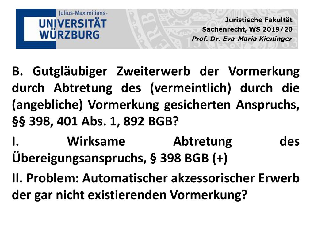 B. Gutgläubiger Zweiterwerb der Vormerkung durch Abtretung des (vermeintlich) durch die (angebliche) Vormerkung gesicherten Anspruchs, §§ 398, 401 Abs. 1, 892 BGB