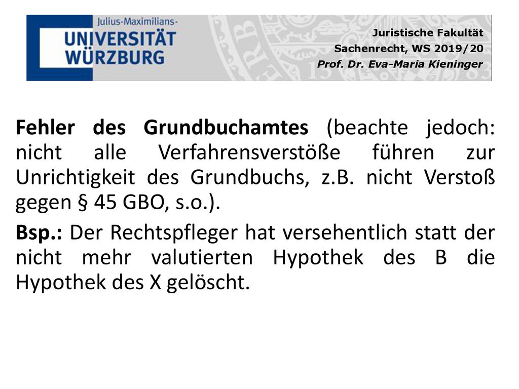 Fehler des Grundbuchamtes (beachte jedoch: nicht alle Verfahrensverstöße führen zur Unrichtigkeit des Grundbuchs, z.B. nicht Verstoß gegen § 45 GBO, s.o.).