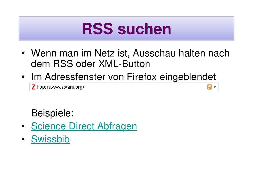 RSS suchen Wenn man im Netz ist, Ausschau halten nach dem RSS oder XML-Button. Im Adressfenster von Firefox eingeblendet.